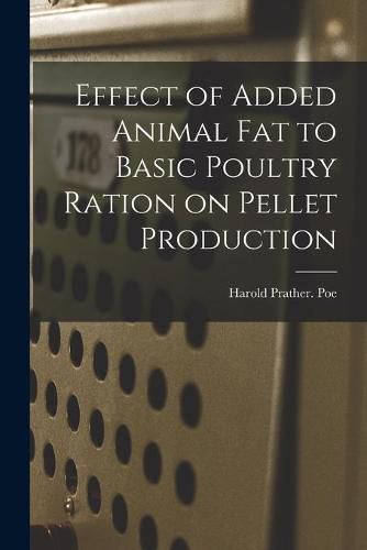 Cover image for Effect of Added Animal Fat to Basic Poultry Ration on Pellet Production