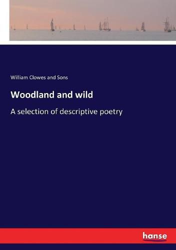 Cover image for Woodland and wild: A selection of descriptive poetry