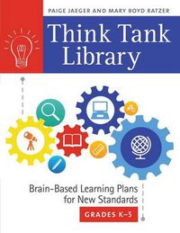 Cover image for Think Tank Library: Brain-Based Learning Plans for New Standards, Grades K-5