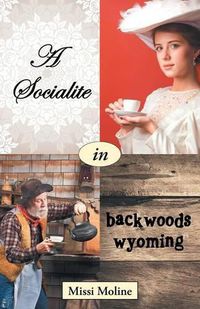 Cover image for A Socialite in Backwoods Wyoming