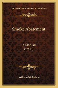 Cover image for Smoke Abatement: A Manual (1905)