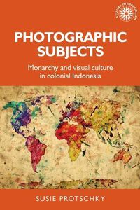 Cover image for Photographic Subjects: Monarchy and Visual Culture in Colonial Indonesia