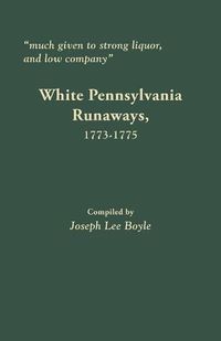 Cover image for Much given to strong liquor, and low company: White Pennsylvania Runaways, 1773-1775