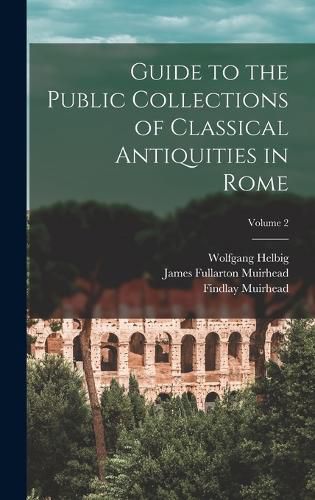 Cover image for Guide to the Public Collections of Classical Antiquities in Rome; Volume 2