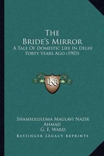 Cover image for The Bride's Mirror: A Tale of Domestic Life in Delhi Forty Years Ago (1903)