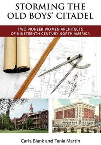 Cover image for Storming the Old Boys' Citadel: Two Pioneer Women Architects of Nineteenth Century North America