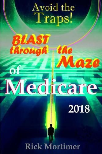 Cover image for Avoid the Traps! Blast Through the Maze of Medicare: How to Find the Best Medicare Plan for You, and How to Get Everything You Need Once You Are Inside the System ( avoid the Traps!  Series, Book 1)