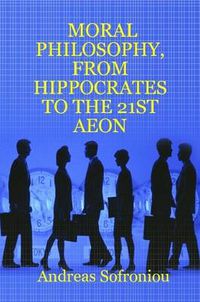 Cover image for Moral Philosophy, from Hippocrates to the 21st Aeon