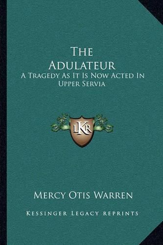 The Adulateur: A Tragedy as It Is Now Acted in Upper Servia