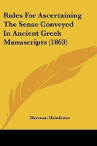 Cover image for Rules For Ascertaining The Sense Conveyed In Ancient Greek Manuscripts (1863)