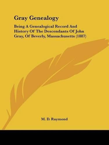 Cover image for Gray Genealogy: Being a Genealogical Record and History of the Descendants of John Gray, of Beverly, Massachusetts (1887)