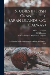 Cover image for Studies in Irish Craniology (Aran Islands, Co. Galway): a Paper Read Before the Royal Irish Academy, December 12, 1892