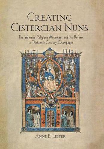 Cover image for Creating Cistercian Nuns: The Women's Religious Movement and Its Reform in Thirteenth-century Champagne