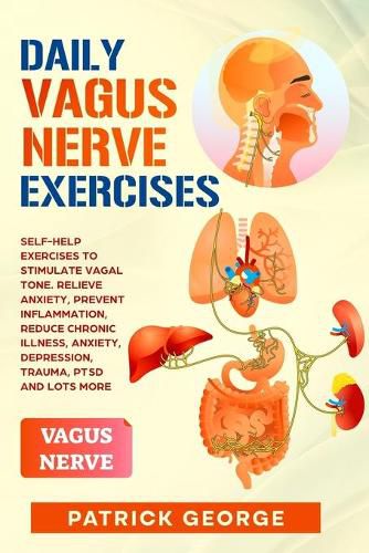 Cover image for Daily Vagus Nerve Exercises: Self-Help Exercises to Stimulate Vagal Tone. Relieve Anxiety, Prevent Inflammation, Reduce Chronic Illness, Anxiety, Depression, Trauma, PTSD and Lots More