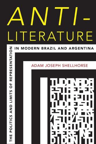 Cover image for Anti-Literature: The Politics and Limits of Representation in Modern Brazil and Argentina