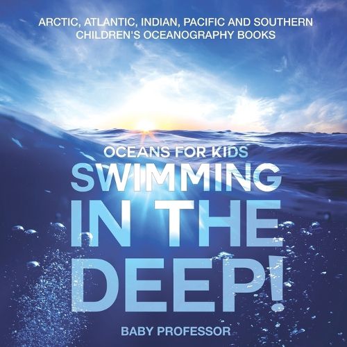 Cover image for Swimming In The Deep! Oceans for Kids - Arctic, Atlantic, Indian, Pacific And Southern Children's Oceanography Books