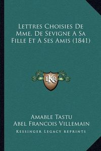 Cover image for Lettres Choisies de Mme. de Sevigne a Sa Fille Et a Ses Amis (1841)