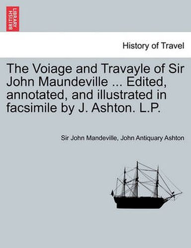 Cover image for The Voiage and Travayle of Sir John Maundeville ... Edited, Annotated, and Illustrated in Facsimile by J. Ashton. L.P.