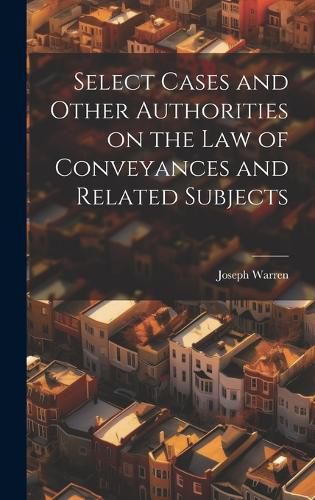 Cover image for Select Cases and Other Authorities on the law of Conveyances and Related Subjects