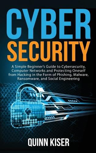 Cover image for Cybersecurity: A Simple Beginner's Guide to Cybersecurity, Computer Networks and Protecting Oneself from Hacking in the Form of Phishing, Malware, Ransomware, and Social Engineering