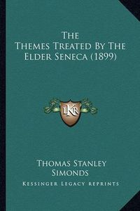 Cover image for The Themes Treated by the Elder Seneca (1899)
