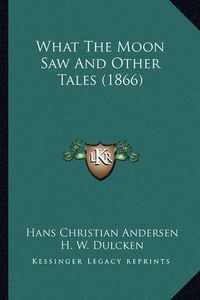 Cover image for What the Moon Saw and Other Tales (1866) What the Moon Saw and Other Tales (1866)