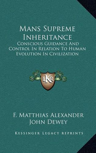 Mans Supreme Inheritance: Conscious Guidance and Control in Relation to Human Evolution in Civilization