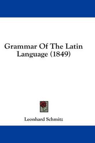 Cover image for Grammar of the Latin Language (1849)