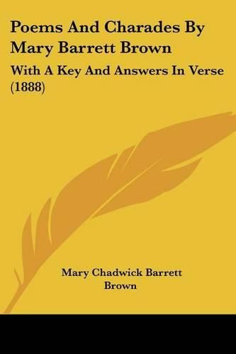 Poems and Charades by Mary Barrett Brown: With a Key and Answers in Verse (1888)