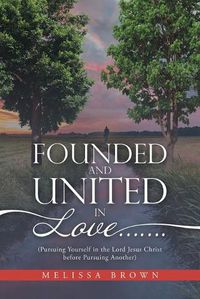 Cover image for Founded and United in Love.......: (Pursuing Yourself in the Lord Jesus Christ Before Pursuing Another)