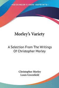Cover image for Morley's Variety: A Selection from the Writings of Christopher Morley