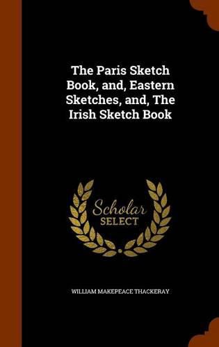 Cover image for The Paris Sketch Book, And, Eastern Sketches, And, the Irish Sketch Book