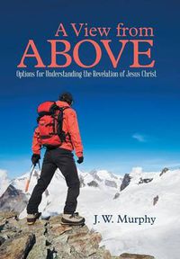 Cover image for A View from Above: Options for Understanding the Revelation of Jesus Christ