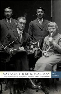 Cover image for Savage Preservation: The Ethnographic Origins of Modern Media Technology