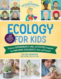 Cover image for The Kitchen Pantry Scientist Ecology for Kids: Science Experiments and Activities Inspired by Awesome Ecologists, Past and Present; with 25 illustrated biographies of amazing scientists from around the world