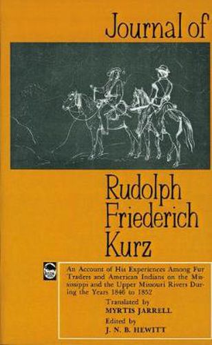 Cover image for Journal of Rudolph Friederich Kurz: An Account of His Experiences among Fur Traders and American Indians on the Mississippi and the Upper Mississippi Rivers during the Years 1846 to 1852