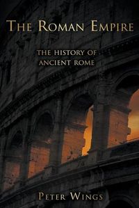 Cover image for The Roman Empire: The History of Ancient Rome