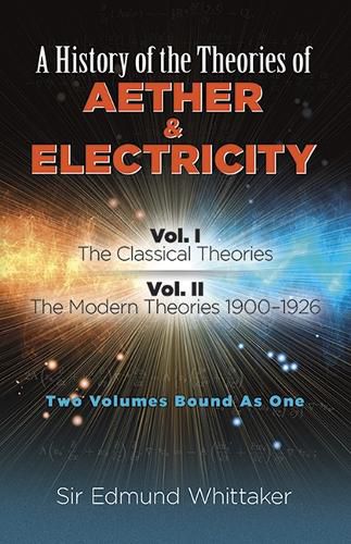 Cover image for History of the Theories of Aether and Electricity, Vol. I: The Classical Theories; Vol. II: The Modern Theories, 1900-1926
