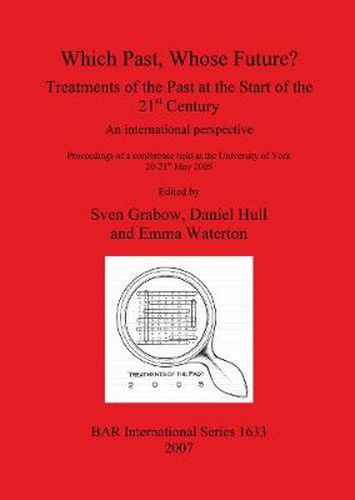 Cover image for Which Past Whose Future Treatments of the Past at the Start of the 21st Century: An international perspective: Proceedings of a conference held at the University of York 20-21st May 2005