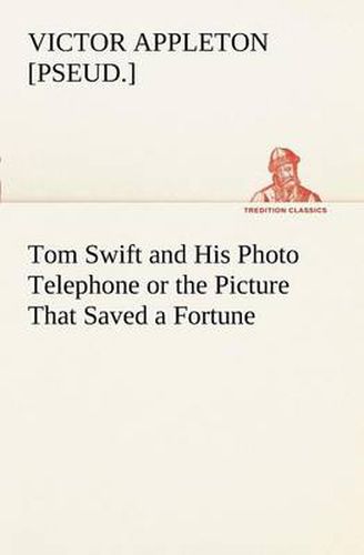 Cover image for Tom Swift and His Photo Telephone or the Picture That Saved a Fortune