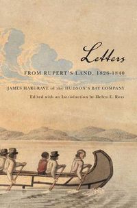 Cover image for Letters from Rupert's Land, 1826-1840: James Hargrave of the Hudson's Bay Company