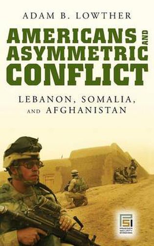 Cover image for Americans and Asymmetric Conflict: Lebanon, Somalia, and Afghanistan