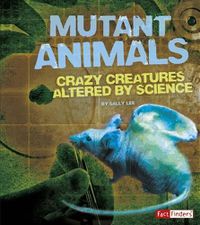 Cover image for Mutant Animals: Crazy Creatures Altered by Science (Scary Science)