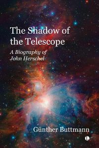 Cover image for The The Shadow of the Telescope: A Biography of John Herschel