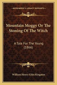 Cover image for Mountain Moggy or the Stoning of the Witch: A Tale for the Young (1866)