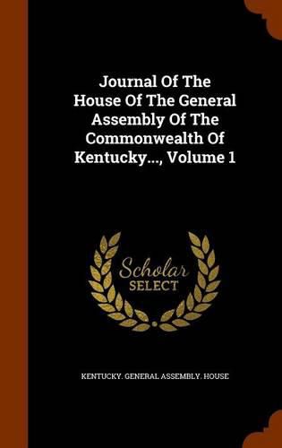 Cover image for Journal of the House of the General Assembly of the Commonwealth of Kentucky..., Volume 1