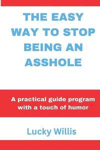 Cover image for The Easy Way to Stop Being an Asshole