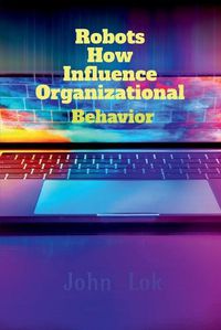 Cover image for Robots How Influence Organizational