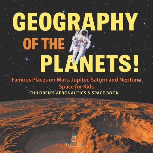 Cover image for Geography of the Planets! Famous Places on Mars, Jupiter, Saturn and Neptune, Space for Kids - Children's Aeronautics & Space Book