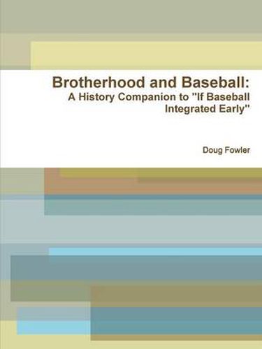 Brotherhood and Baseball: A History Companion to "If Baseball Integrated Early"